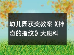 幼儿园获奖教案《神奇的指纹》大班科学