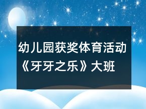 幼儿园获奖体育活动《牙牙之乐》大班健康教案