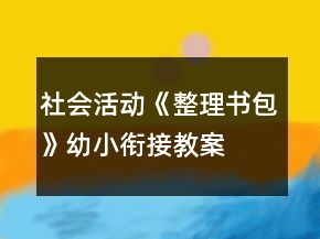 社会活动《整理书包》幼小衔接教案