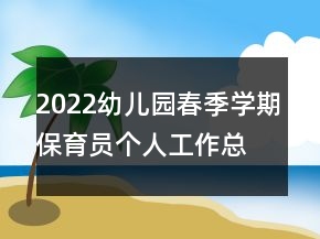 2022幼儿园春季学期保育员个人工作总结