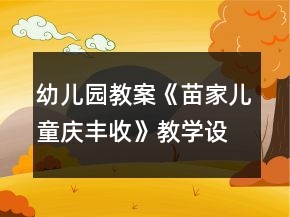 幼儿园教案《苗家儿童庆丰收》教学设计及反思