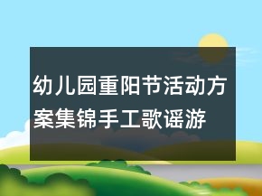 幼儿园重阳节活动方案集锦手工歌谣游戏