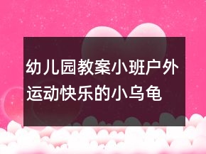 幼儿园教案小班户外运动快乐的小乌龟反思