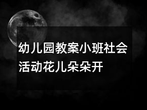幼儿园教案小班社会活动花儿朵朵开
