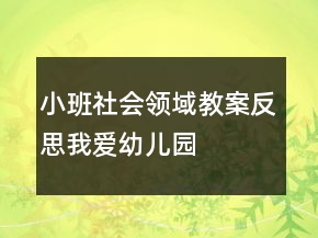 小班社会领域教案反思：我爱幼儿园