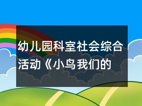 幼儿园科室社会综合活动《小鸟我们的朋友》中班教案反思