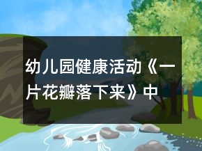 幼儿园健康活动《一片花瓣落下来》中班教案反思生命教育