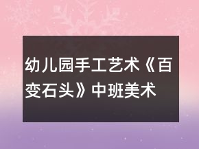 幼儿园手工艺术《百变石头》中班美术游戏教案