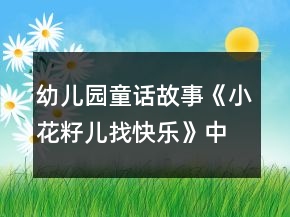 幼儿园童话故事《小花籽儿找快乐》中班语言教案反思