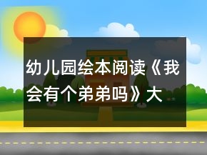 幼儿园绘本阅读《我会有个弟弟吗》大班教案