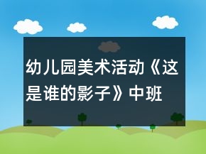 幼儿园美术活动《这是谁的影子》中班教案反思