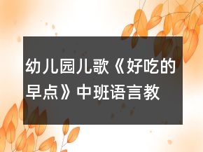 幼儿园儿歌《好吃的早点》中班语言教案反思
