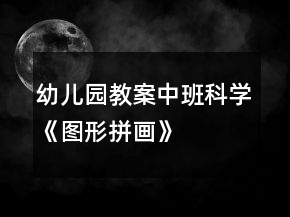幼儿园教案中班科学《图形拼画》
