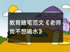 教育随笔范文《老师我不想喝水》