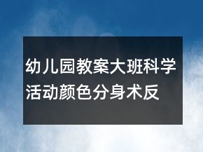 幼儿园教案大班科学活动：颜色分身术反思