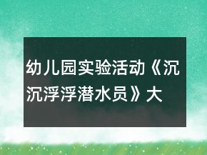 幼儿园实验活动《沉沉浮浮潜水员》大班科学教案