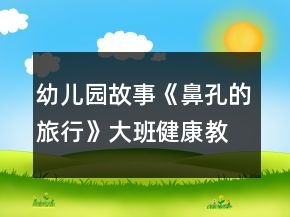 幼儿园故事《鼻孔的旅行》大班健康教案