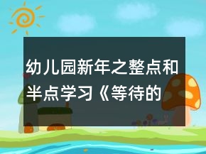 幼儿园新年之整点和半点学习《等待的时刻》大班数学教案反思
