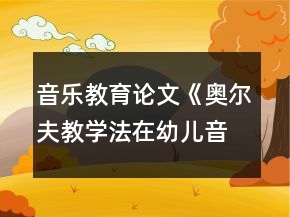 音乐教育论文《奥尔夫教学法在幼儿音乐节奏教学中的应用》