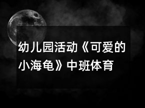 幼儿园活动《可爱的小海龟》中班体育游戏教案反思