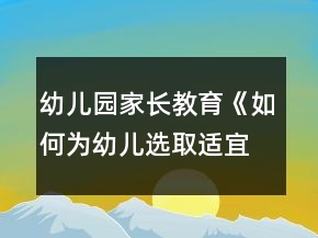 幼儿园家长教育《如何为幼儿选取适宜的启蒙性动画片》教案