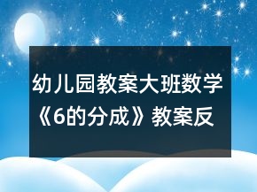 幼儿园教案大班数学《6的分成》教案反思