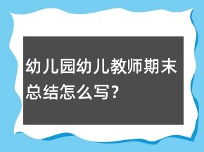 幼儿园幼儿教师期末总结怎么写？