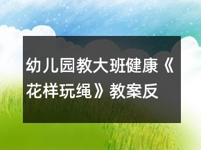 幼儿园教大班健康《花样玩绳》教案反思