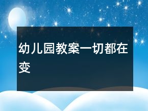 幼儿园教案：一切都在变