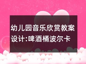 幼儿园音乐欣赏教案设计:啤酒桶波尔卡