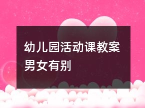 幼儿园活动课教案 男女有别