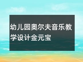 幼儿园奥尔夫音乐教学设计：金元宝