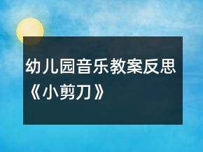 幼儿园音乐教案反思《小剪刀》