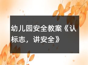 幼儿园安全教案：《认标志，讲安全》