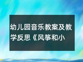 幼儿园音乐教案及教学反思：《风筝和小鸟》