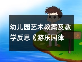 幼儿园艺术教案及教学反思《游乐园（律动游戏1）》