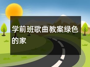 学前班歌曲教案：绿色的家