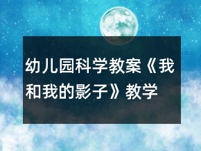 幼儿园科学教案《我和我的影子》教学设计与反思