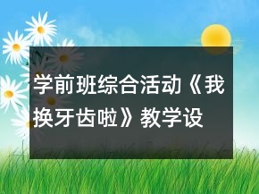 学前班综合活动《我换牙齿啦》教学设计与反思