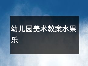 幼儿园美术教案：水果乐