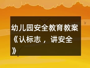 幼儿园安全教育教案《认标志 ，讲安全》