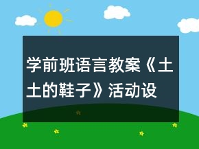学前班语言教案《土土的鞋子》活动设计反思