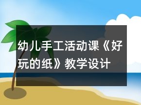 幼儿手工活动课《好玩的纸》教学设计与反思
