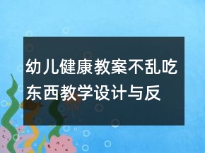 幼儿健康教案：不乱吃东西教学设计与反思