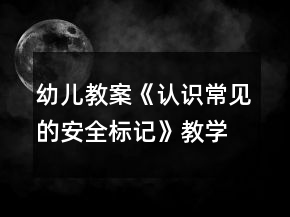 幼儿教案《认识常见的安全标记》教学设计与反思