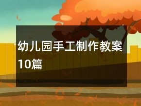 幼儿园手工制作教案10篇