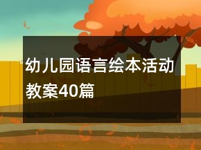 幼儿园语言绘本活动教案40篇