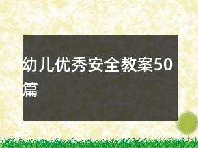 幼儿优秀安全教案50篇