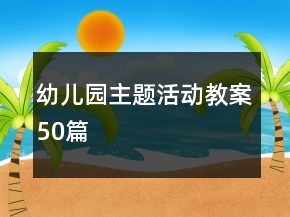 幼儿园主题活动教案50篇