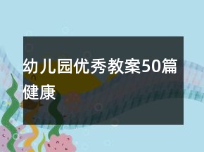 幼儿园优秀教案50篇健康